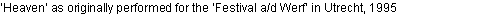Text Box: Heaven as originally performed for the Festival a/d Werf in Utrecht, 1995 